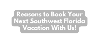 Reasons to Book Your Next Southwest Florida Vacation With Us